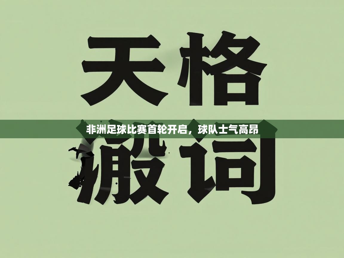 非洲足球比赛首轮开启,球队士气高昂 第2张